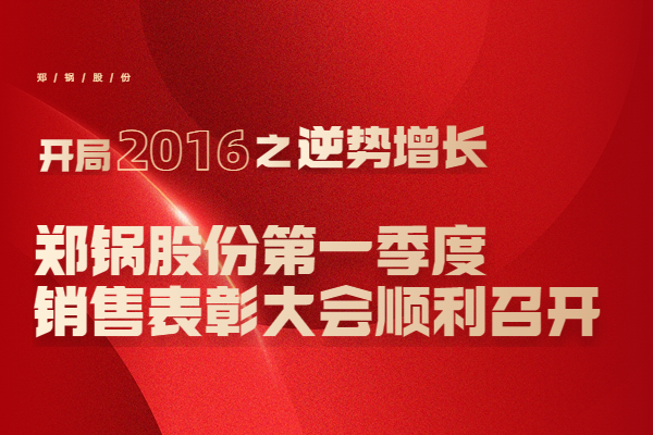 2016年鄭鍋股份第一季度銷(xiāo)售表彰大會(huì)順利召開(kāi)